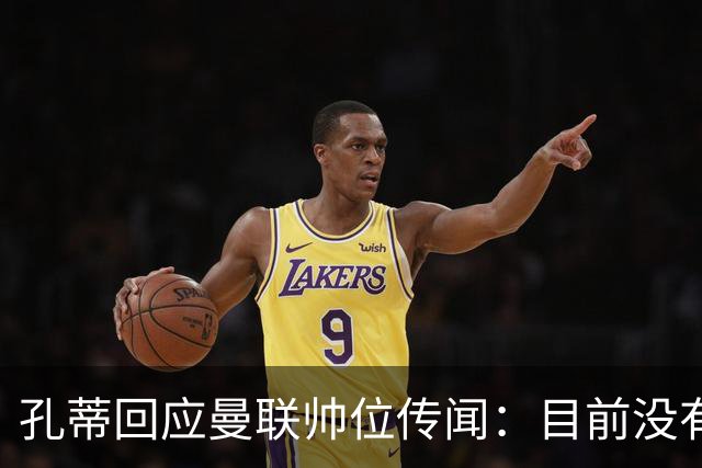孔蒂回应曼联帅位传闻：目前没有任何深入谈判