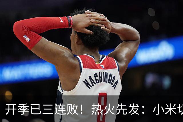 开季已三连败！热火先发：小米切尔&克莱&字母哥&阿德巴约&维金斯