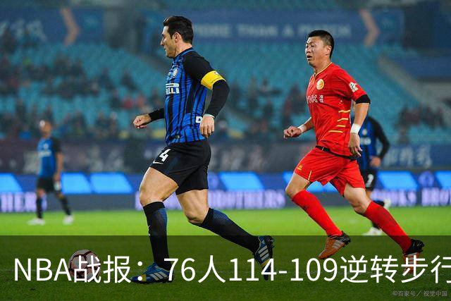 NBA战报：76人114-109逆转步行者，马克西27+5+4